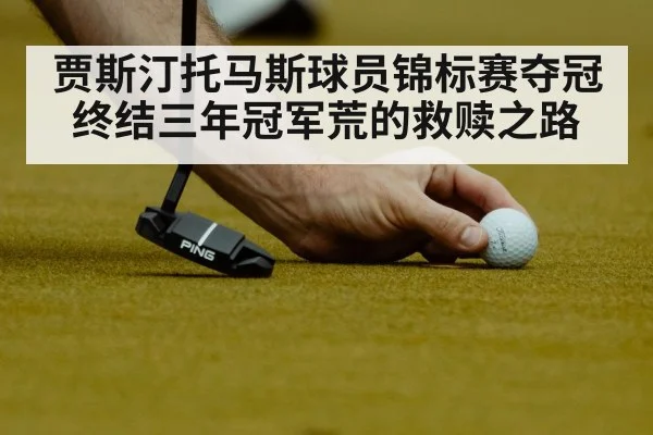 贾斯汀托马斯球员锦标赛夺冠终结三年冠军荒的救赎之路